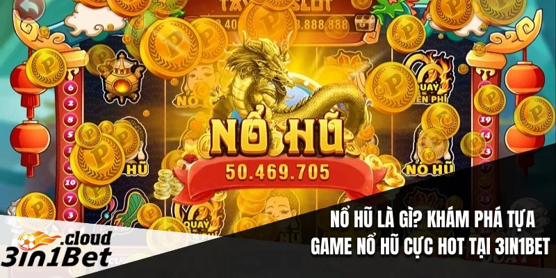 Nổ Hũ Là Gì? Khám Phá Tựa Game Nổ Hũ Cực Hot Tại 3IN1BET 1 Nổ Hũ Là Gì